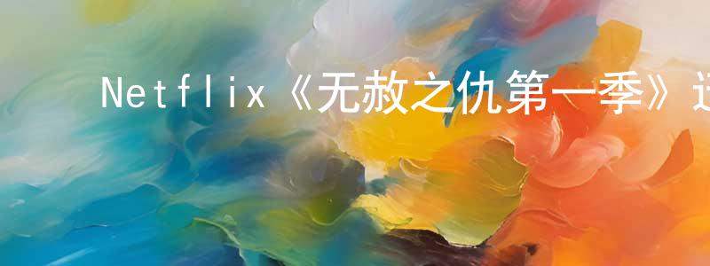 巴学园的动漫综艺大全,Netflix《无赦之仇第一季》迅雷下载/在线观看/百度云-犯罪/历史载-美剧天堂